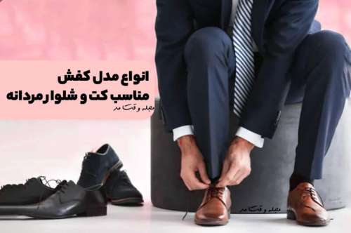 انواع مدل کفش، مناسب کت و شلوار مردانه (شیکترین مدل کفش برای ست کردن با کت و شلوار)