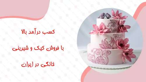 کسب سود و درآمد بالا با فروش کیک و شیرینی خانگی در ایران