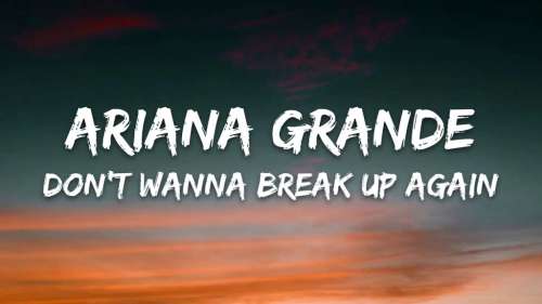 متن و ترجمه آهنگ Don’t Wanna Break Up Again از Ariana Grande